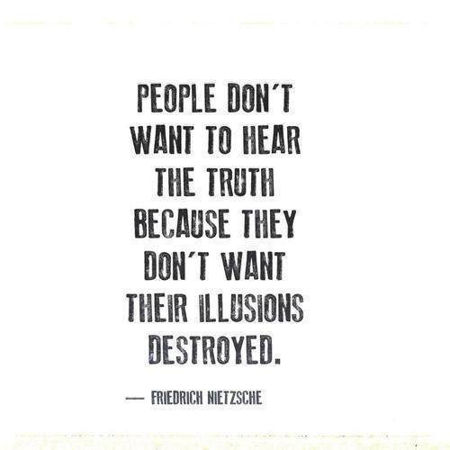 People do not want to hear the truth... People do not want to hear the truth...